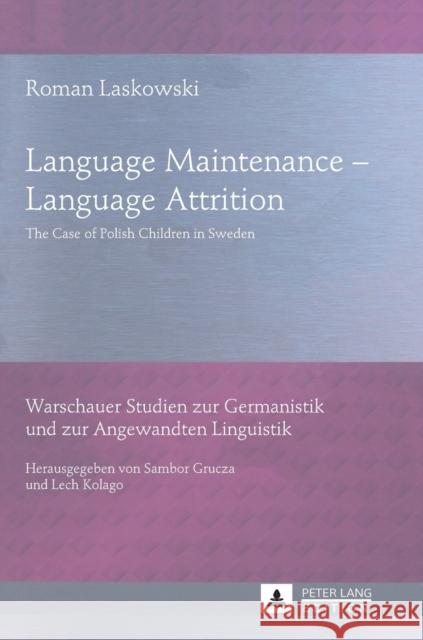 Language Maintenance - Language Attrition; The Case of Polish Children in Sweden Laskowski, Roman 9783631626825 Peter Lang Publishing