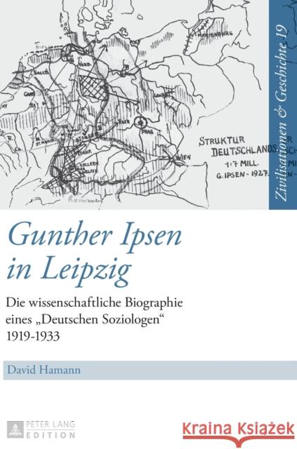 Gunther Ipsen in Leipzig: Die Wissenschaftliche Biographie Eines «Deutschen Soziologen» 1919-1933 Puschner, Uwe 9783631626832