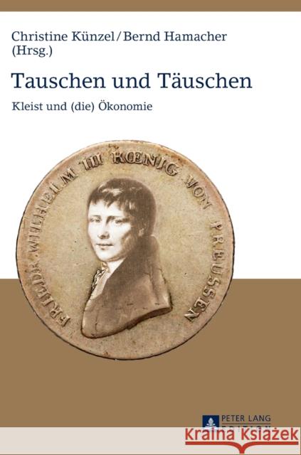 Tauschen Und Taeuschen: Kleist Und (Die) Oekonomie Künzel, Christine 9783631626870 Peter Lang Gmbh, Internationaler Verlag Der W