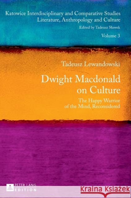 Dwight MacDonald on Culture: The Happy Warrior of the Mind, Reconsidered Slawek, Tadeusz 9783631626900