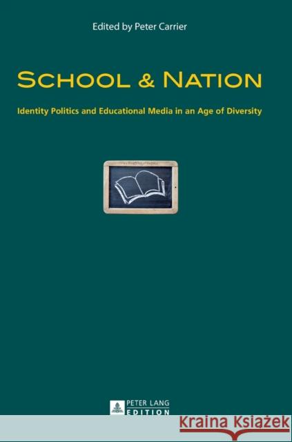 School & Nation: Identity Politics and Educational Media in an Age of Diversity Carrier, Peter 9783631626924 Peter Lang Publishing