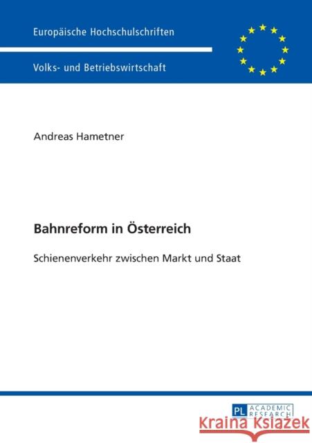 Bahnreform in Oesterreich: Schienenverkehr Zwischen Markt Und Staat Van-Hametner, Andreas 9783631627099 Peter Lang Gmbh, Internationaler Verlag Der W