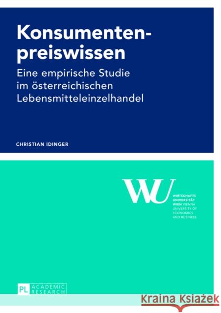 Konsumentenpreiswissen: Eine Empirische Studie Im Oesterreichischen Lebensmitteleinzelhandel Wirtschaftsuniversität Wien 9783631627105