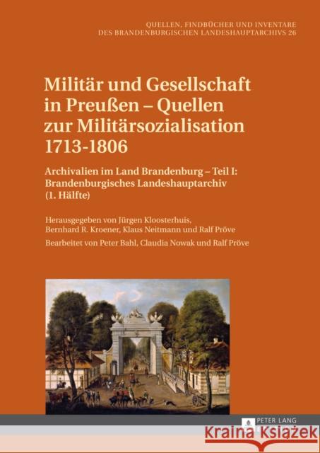 Militaer Und Gesellschaft in Preußen - Quellen Zur Militaersozialisation 1713-1806: Archivalien Im Land Brandenburg - Teil I: Brandenburgisches Landes Brandenburgisches Landeshauptarchiv 9783631627167 Peter Lang Gmbh, Internationaler Verlag Der W