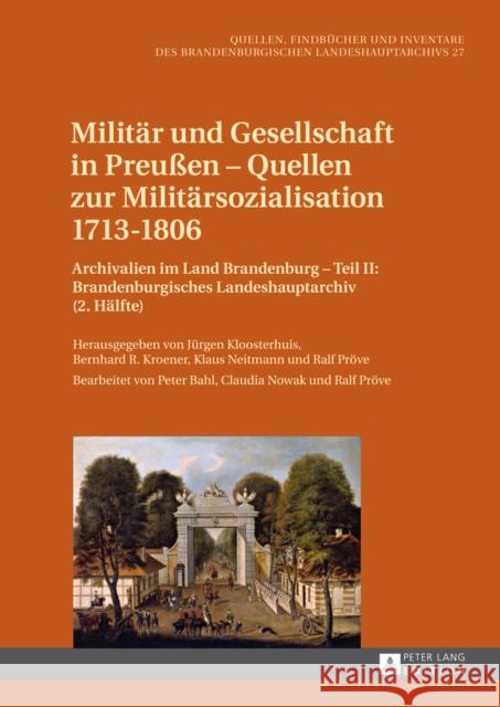 Militaer Und Gesellschaft in Preußen - Quellen Zur Militaersozialisation 1713-1806: Archivalien Im Land Brandenburg - Teil II: Brandenburgisches Lande Brandenburgisches Landeshauptarchiv 9783631627174 Peter Lang Gmbh, Internationaler Verlag Der W