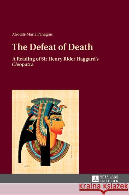 The Defeat of Death: A Reading of Sir Henry Rider Haggard's Cleopatra Panaghis, Afroditi-Maria 9783631627235