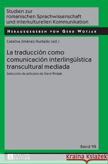 La Traducción Como Comunicación Interlingueística Transcultural Mediada: Selección de Artículos de Gerd Wotjak Wotjak, Gerd 9783631627471 Peter Lang Gmbh, Internationaler Verlag Der W