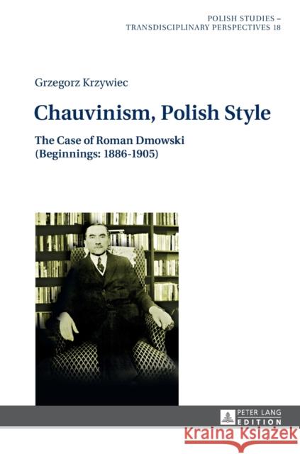 Chauvinism, Polish Style: The Case of Roman Dmowski (Beginnings: 1886-1905) Fazan, Jaroslaw 9783631627570 Peter Lang Gmbh, Internationaler Verlag Der W