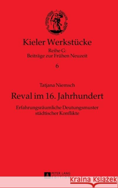 Reval im 16. Jahrhundert; Erfahrungsräumliche Deutungsmuster städtischer Konflikte Mörke, Olaf 9783631627709