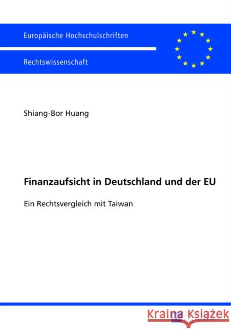 Finanzaufsicht in Deutschland Und Der Eu: Ein Rechtsvergleich Mit Taiwan Huang, Shiang-Bor 9783631627785