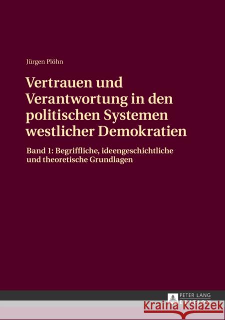 Vertrauen Und Verantwortung in Den Politischen Systemen Westlicher Demokratien: Band 1: Begriffliche, Ideengeschichtliche Und Theoretische Grundlagen Plöhn, Jürgen 9783631627822 Peter Lang Gmbh, Internationaler Verlag Der W