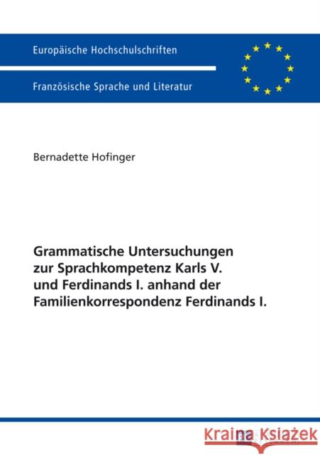 Grammatische Untersuchungen Zur Sprachkompetenz Karls V. Und Ferdinands I. Anhand Der Familienkorrespondenz Ferdinands I. Hofinger, Bernadette 9783631627921 Peter Lang Gmbh, Internationaler Verlag Der W