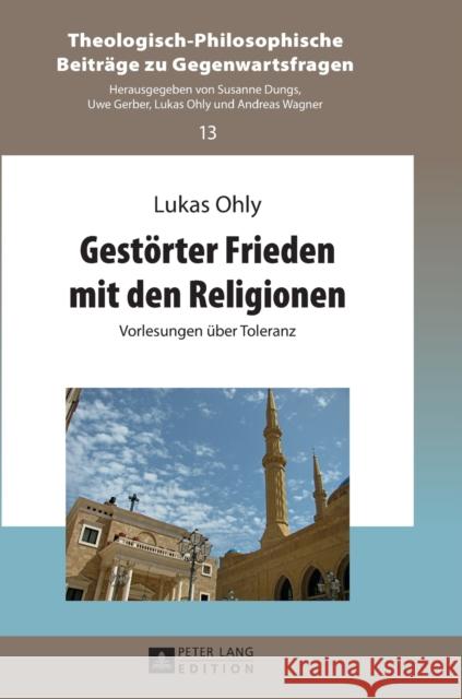 Gestoerter Frieden Mit Den Religionen: Vorlesungen Ueber Toleranz Ohly, Lukas 9783631627969