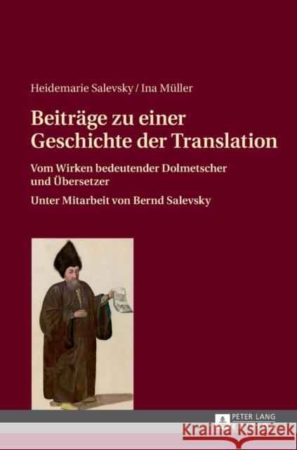 Beitraege Zu Einer Geschichte Der Translation: Vom Wirken Bedeutender Dolmetscher Und Uebersetzer Salevsky, Heidemarie 9783631628119 Peter Lang Gmbh, Internationaler Verlag Der W