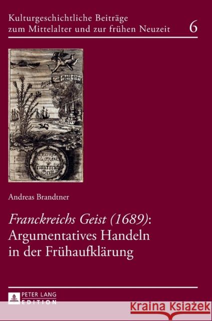 «Franckreichs Geist» (1689): Argumentatives Handeln in Der Fruehaufklaerung Bertelsmeier-Kierst, C. 9783631628393 Peter Lang Gmbh, Internationaler Verlag Der W