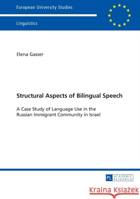 Structural Aspects of Bilingual Speech: A Case Study of Language Use in the Russian Immigrant Community in Israel Gasser, Elena 9783631628577 Peter Lang Gmbh, Internationaler Verlag Der W