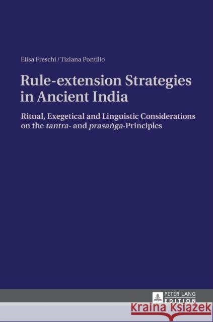 Rule-Extension Strategies in Ancient India: Ritual, Exegetical and Linguistic Considerations on the Tantra- And Prasaṅga-Principles Freschi, Elisa 9783631628720 Peter Lang Gmbh, Internationaler Verlag Der W