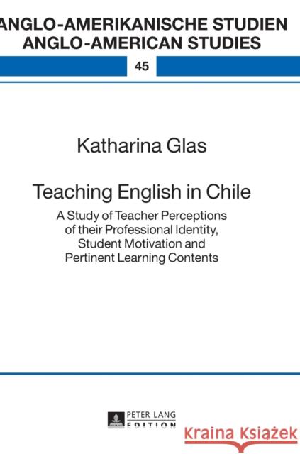 Teaching English in Chile: A Study of Teacher Perceptions of Their Professional Identity, Student Motivation and Pertinent Learning Contents Volkmann, Laurenz 9783631629161 Peter Lang Gmbh, Internationaler Verlag Der W