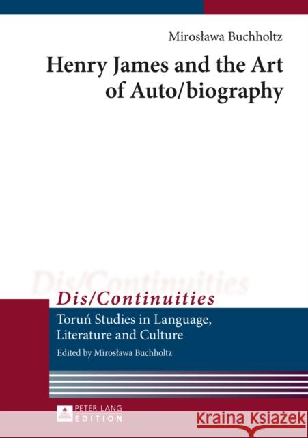 Henry James and the Art of Auto/Biography Buchholtz, Miroslawa 9783631629222