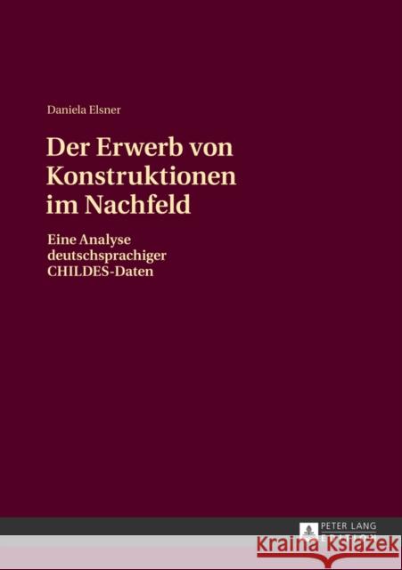 Der Erwerb Von Konstruktionen Im Nachfeld: Eine Analyse Deutschsprachiger Childes-Daten Elsner, Daniela 9783631629406 Peter Lang Gmbh, Internationaler Verlag Der W