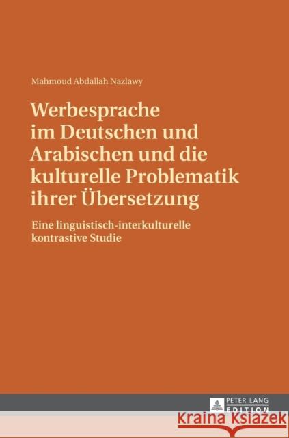 Werbesprache Im Deutschen Und Arabischen Und Die Kulturelle Problematik Ihrer Uebersetzung: Eine Linguistisch-Interkulturelle Kontrastive Studie Abdallah Nazlawy, Mahmoud 9783631629451 Peter Lang Gmbh, Internationaler Verlag Der W