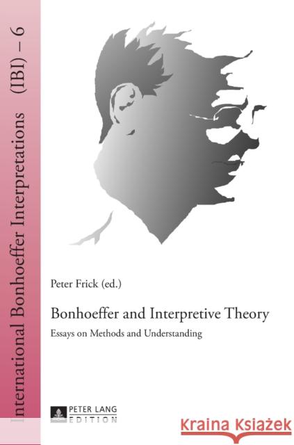Bonhoeffer and Interpretive Theory: Essays on Methods and Understanding Wüstenberg, Ralf K. 9783631629680 Peter Lang Publishing