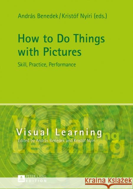 How to Do Things with Pictures: Skill, Practice, Performance Benedek, András 9783631629727