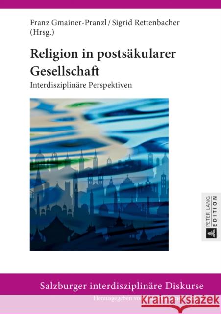 Religion in Postsaekularer Gesellschaft: Interdisziplinaere Perspektiven Gmainer-Pranzl, Franz 9783631629987