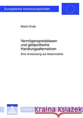 Vermoegenspreisblasen Und Geldpolitische Handlungsalternativen: Eine Anwendung Auf Aktienmaerkte Ende, Martin 9783631630242 Lang, Peter, Gmbh, Internationaler Verlag Der