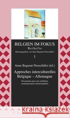 Approches Interculturelles Belgique - Allemagne: Documents Pour Une Meilleure Communication Transfrontalière Begenat-Neuschäfer, Anne 9783631630327 Lang, Peter, Gmbh, Internationaler Verlag Der