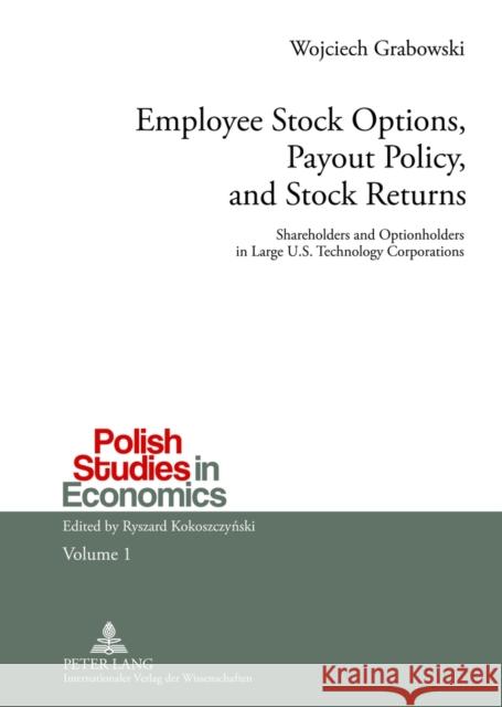 Employee Stock Options, Payout Policy, and Stock Returns: Shareholders and Optionholders in Large U.S. Technology Corporations Kokoszczynski, Ryszard 9783631630358 Peter Lang Publishing