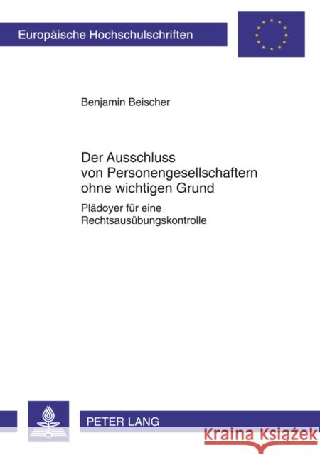 Der Ausschluss Von Personengesellschaftern Ohne Wichtigen Grund: Plaedoyer Fuer Eine Rechtsausuebungskontrolle Beischer, Benjamin 9783631631003 Lang, Peter, Gmbh, Internationaler Verlag Der