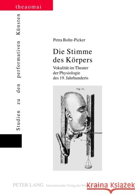 Die Stimme Des Koerpers: Vokalitaet Im Theater Der Physiologie Des 19. Jahrhunderts Finter, Helga 9783631631133 Lang, Peter, Gmbh, Internationaler Verlag Der