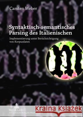 Syntaktisch-Semantisches Parsing Des Italienischen: Implementierung Unter Beruecksichtigung Von Korpusdaten Weber, Carsten 9783631631140