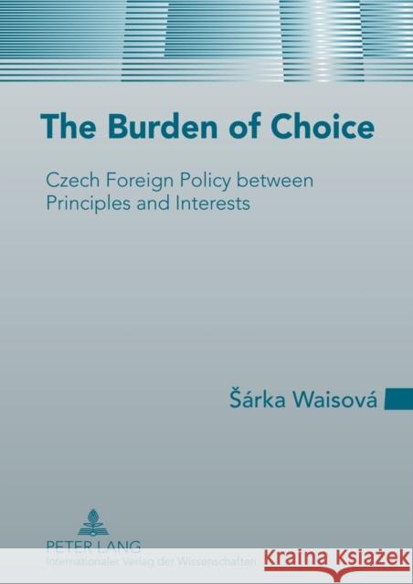 The Burden of Choice: Czech Foreign Policy Between Principles and Interests Waisová, Sárka 9783631631577 Lang, Peter, Gmbh, Internationaler Verlag Der