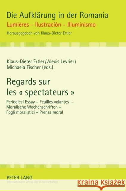 Regards Sur Les « Spectateurs »: Periodical Essay - Feuilles Volantes - Moralische Wochenschriften - Fogli Moralistici - Prensa Moral Ertler, Klaus-Dieter 9783631631843 Peter Lang Gmbh, Internationaler Verlag Der W