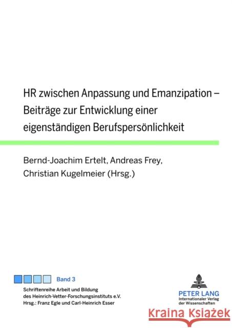 HR Zwischen Anpassung Und Emanzipation: Beitraege Zur Entwicklung Einer Eigenstaendigen Berufspersoenlichkeit Egle, Franz 9783631631959 Lang, Peter, Gmbh, Internationaler Verlag Der