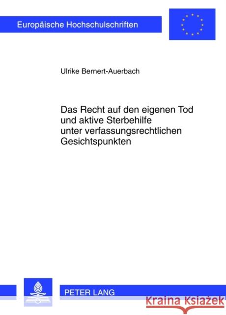 Das Recht Auf Den Eigenen Tod Und Aktive Sterbehilfe Unter Verfassungsrechtlichen Gesichtspunkten Bernert-Auerbach, Ulrike 9783631632192