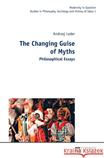 The Changing Guise of Myths: Philosophical Essays Kowalska, Malgorzata 9783631632253 Peter Lang Gmbh, Internationaler Verlag Der W
