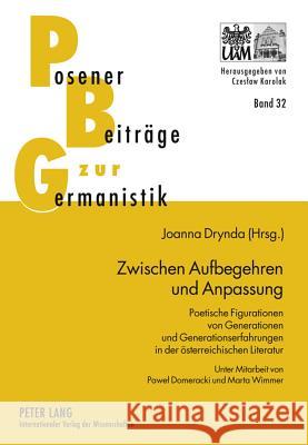 Zwischen Aufbegehren Und Anpassung: Poetische Figurationen Von Generationen Und Generationserfahrungen in Der Oesterreichischen Literatur- Unter Mitar Karolak, Czeslaw 9783631632321 Lang, Peter, Gmbh, Internationaler Verlag Der