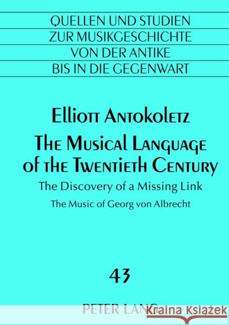 The Musical Language of the Twentieth Century: The Discovery of a Missing Link- The Music of Georg Von Albrecht Von Albrecht, Michael 9783631632444 Lang, Peter, Gmbh, Internationaler Verlag Der