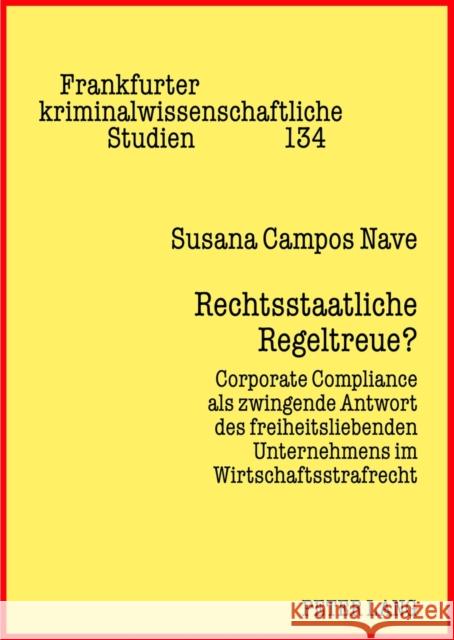 Rechtsstaatliche Regeltreue?: Corporate Compliance ALS Zwingende Antwort Des Freiheitsliebenden Unternehmens Im Wirtschaftsstrafrecht Albrecht, Peter-Alexis 9783631632529