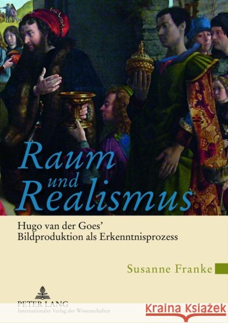 Raum Und Realismus: Hugo Van Der Goes' Bildproduktion ALS Erkenntnisprozess Franke, Susanne 9783631632642 Lang, Peter, Gmbh, Internationaler Verlag Der