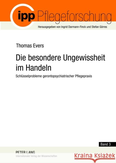 Die Besondere Ungewissheit Im Handeln: Schluesselprobleme Gerontopsychiatrischer Pflegepraxis- Die Analyse Beruflicher Kompetenzen Zur Konstruktion Vo Darmann-Finck, Ingrid 9783631632857 Lang, Peter, Gmbh, Internationaler Verlag Der