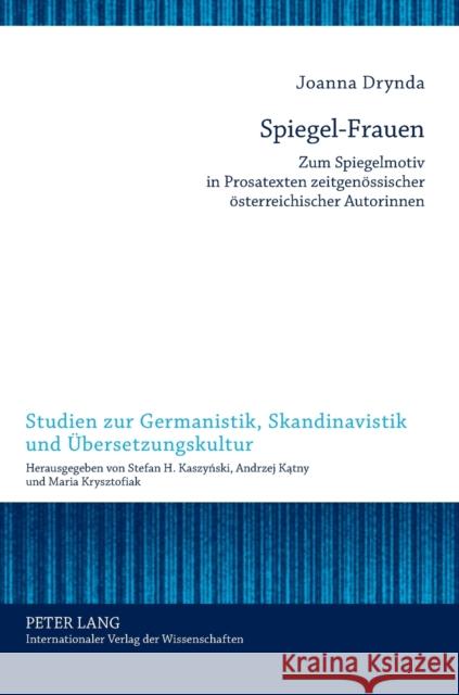 Spiegel-Frauen; Zum Spiegelmotiv in Prosatexten zeitgenössischer österreichischer Autorinnen Drynda, Joanna 9783631633021 Lang, Peter, Gmbh, Internationaler Verlag Der