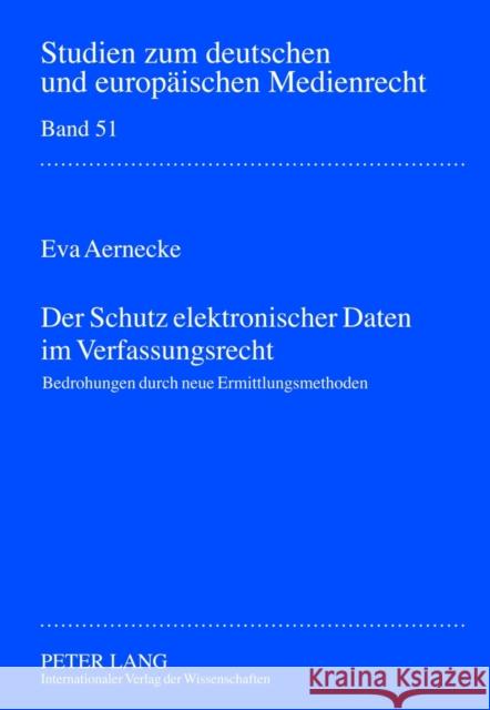 Der Schutz Elektronischer Daten Im Verfassungsrecht: Bedrohungen Durch Neue Ermittlungsmaßnahmen Dörr, Dieter 9783631633175