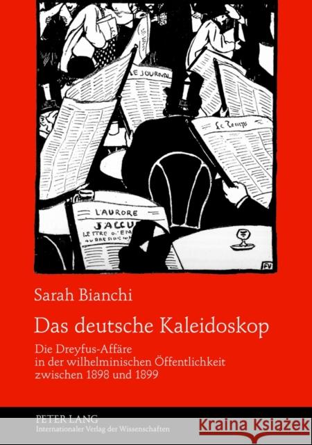 Das Deutsche Kaleidoskop: Die Dreyfus-Affaere in Der Wilhelminischen Oeffentlichkeit Zwischen 1898 Und 1899 Bianchi, Sarah 9783631633311