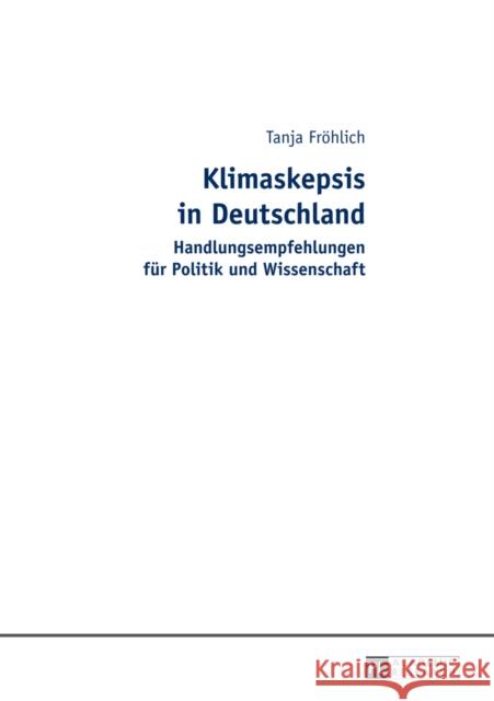 Klimaskepsis in Deutschland: Handlungsempfehlungen Fuer Politik Und Wissenschaft Fröhlich, Tanja 9783631633359 Peter Lang Gmbh, Internationaler Verlag Der W