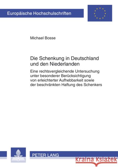 Die Schenkung in Deutschland Und Den Niederlanden: Eine Rechtsvergleichende Untersuchung Unter Besonderer Beruecksichtigung Von Erleichterter Aufhebba Bosse, Michael 9783631633434 Lang, Peter, Gmbh, Internationaler Verlag Der