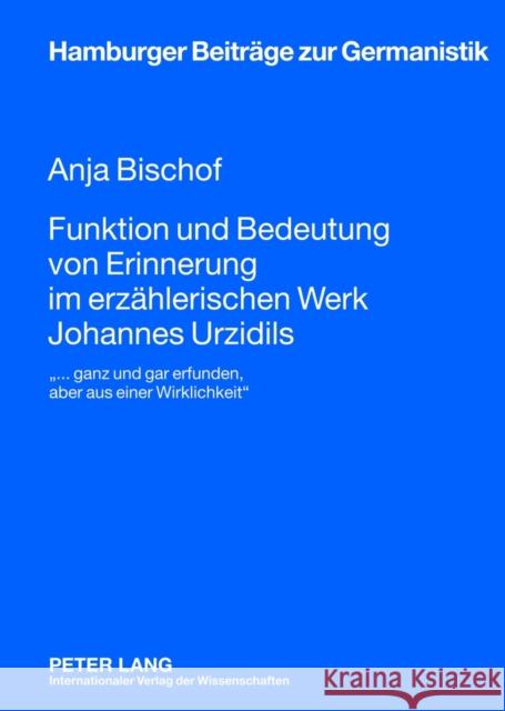 Funktion Und Bedeutung Von Erinnerung Im Erzaehlerischen Werk Johannes Urzidils: «... Ganz Und Gar Erfunden, Aber Aus Einer Wirklichkeit» Müller, Hans-Harald 9783631633441